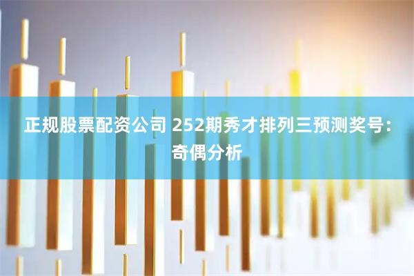正规股票配资公司 252期秀才排列三预测奖号：奇偶分析